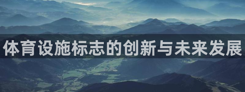 意昂体育4官方客服电话：体育设施标志的创新与未来发展