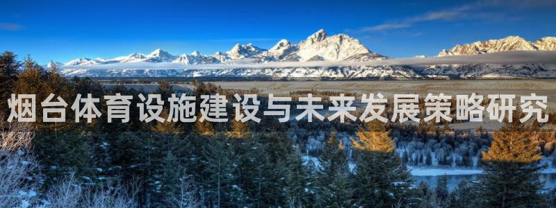 意昂体育4开户：烟台体育设施建设与未来发展策略研究