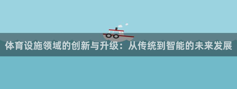 意昂体育4招商电话是多少：体育设施领域的创新与升级：