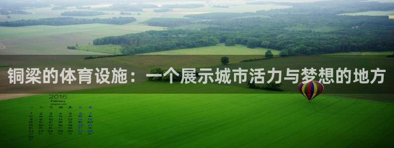 意昂体育4平台注册流程图：铜梁的体育设施：一个展示城