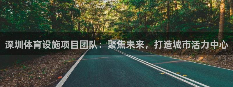 意昂体育4招商电话是多少号码：深圳体育设施项目团队：